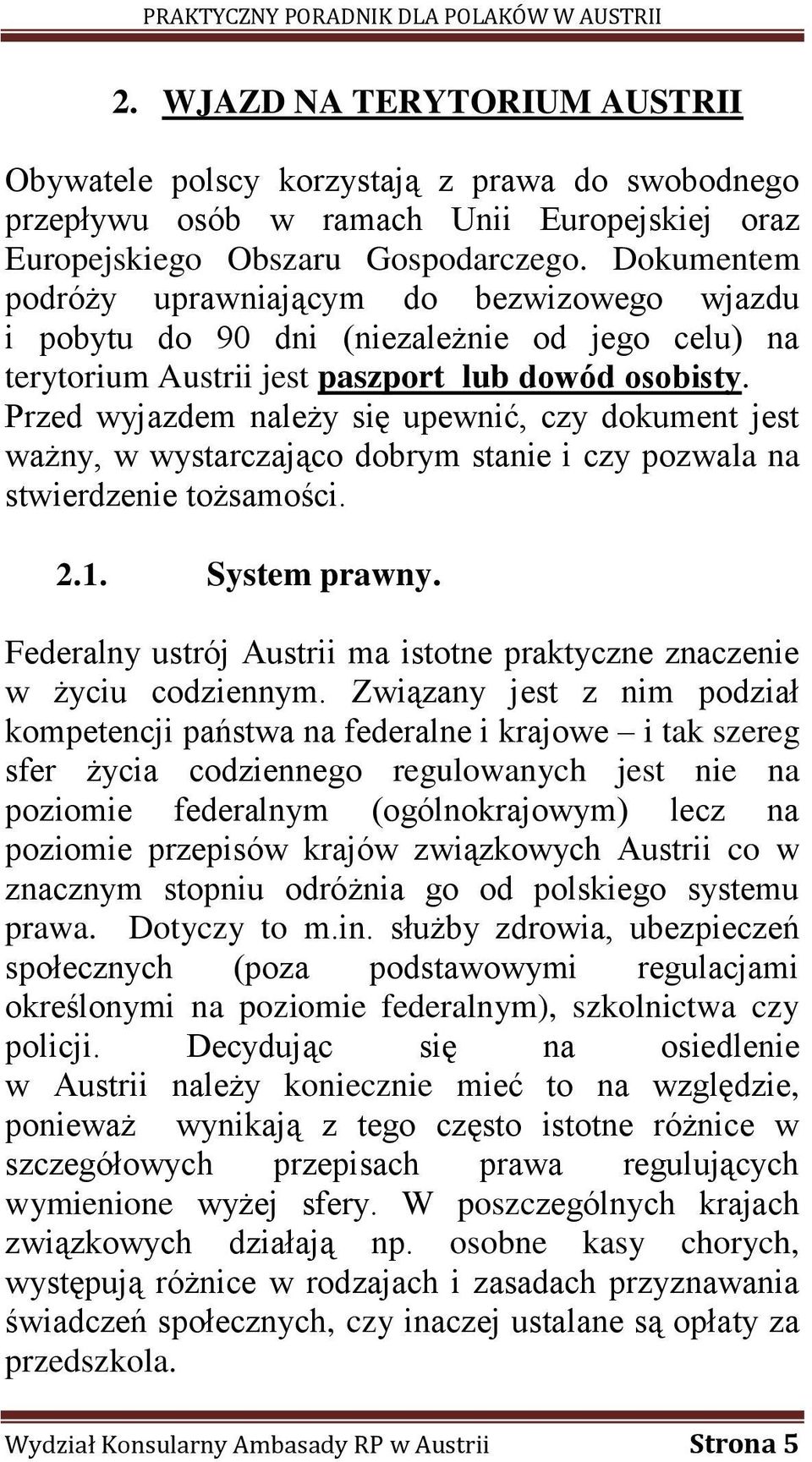 Przed wyjazdem należy się upewnić, czy dokument jest ważny, w wystarczająco dobrym stanie i czy pozwala na stwierdzenie tożsamości. 2.1. System prawny.