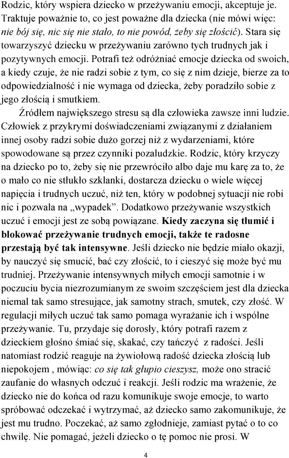 Potrafi też odróżniać emocje dziecka od swoich, a kiedy czuje, że nie radzi sobie z tym, co się z nim dzieje, bierze za to odpowiedzialność i nie wymaga od dziecka, żeby poradziło sobie z jego