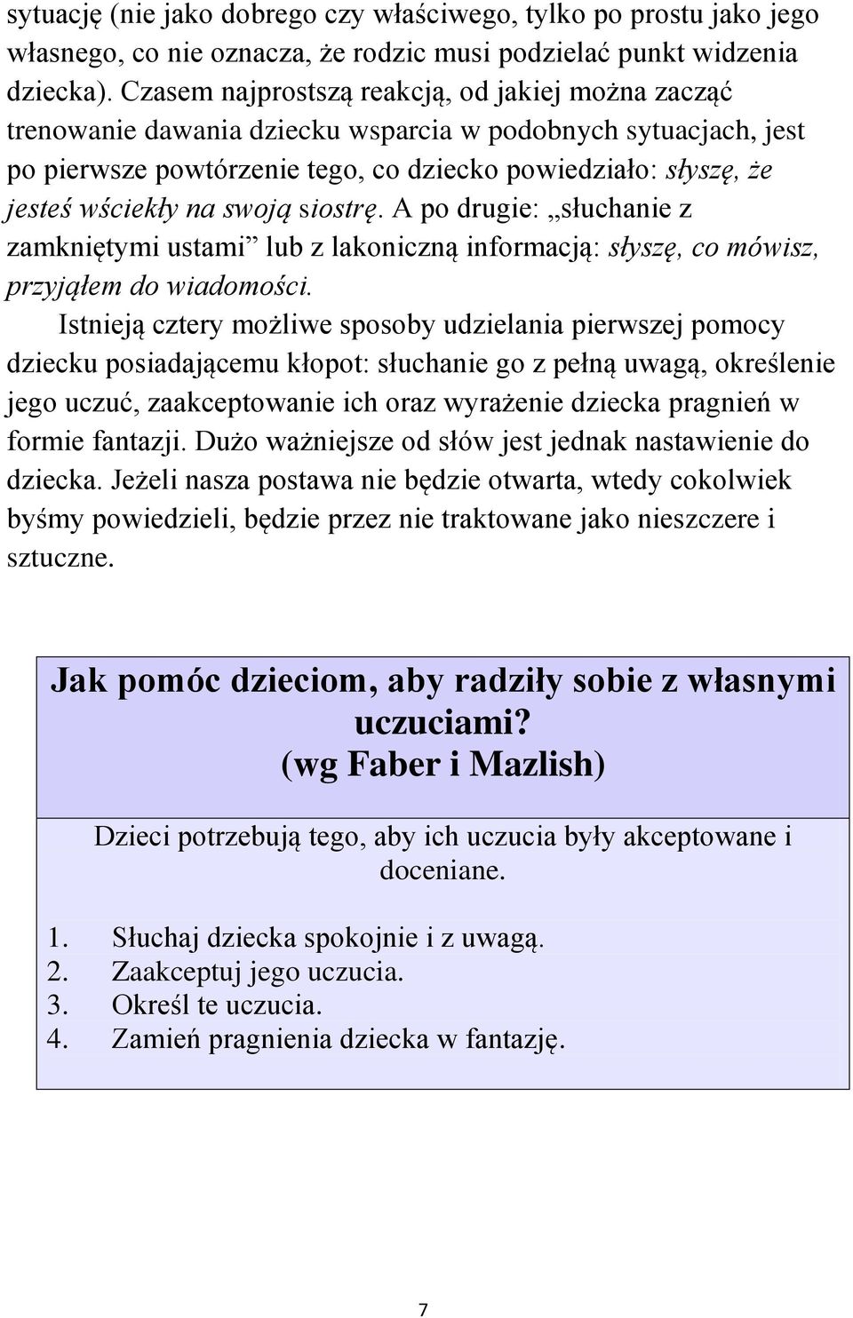 swoją siostrę. A po drugie: słuchanie z zamkniętymi ustami lub z lakoniczną informacją: słyszę, co mówisz, przyjąłem do wiadomości.