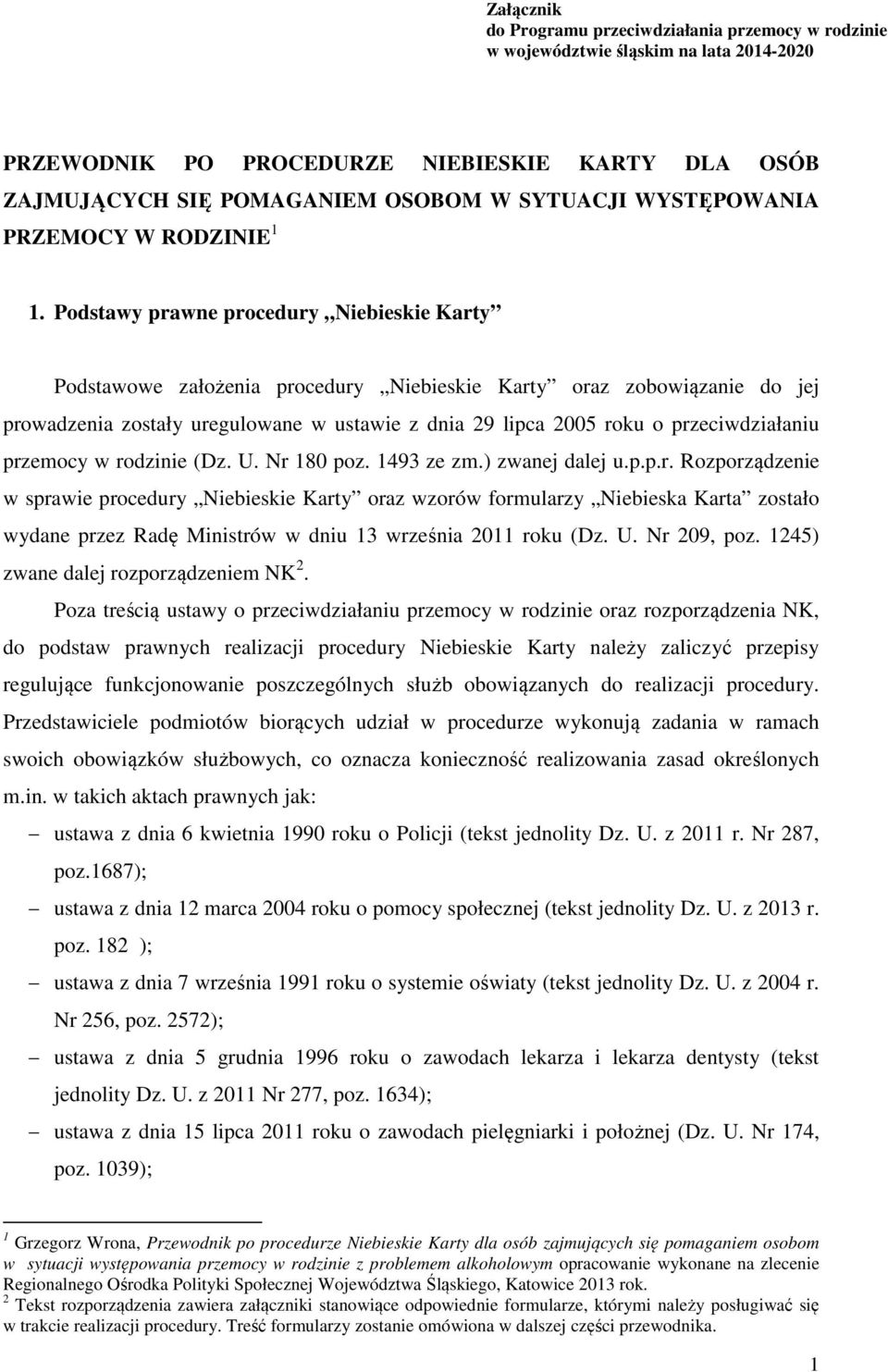 Podstawy prawne procedury Niebieskie Karty Podstawowe założenia procedury Niebieskie Karty oraz zobowiązanie do jej prowadzenia zostały uregulowane w ustawie z dnia 29 lipca 2005 roku o