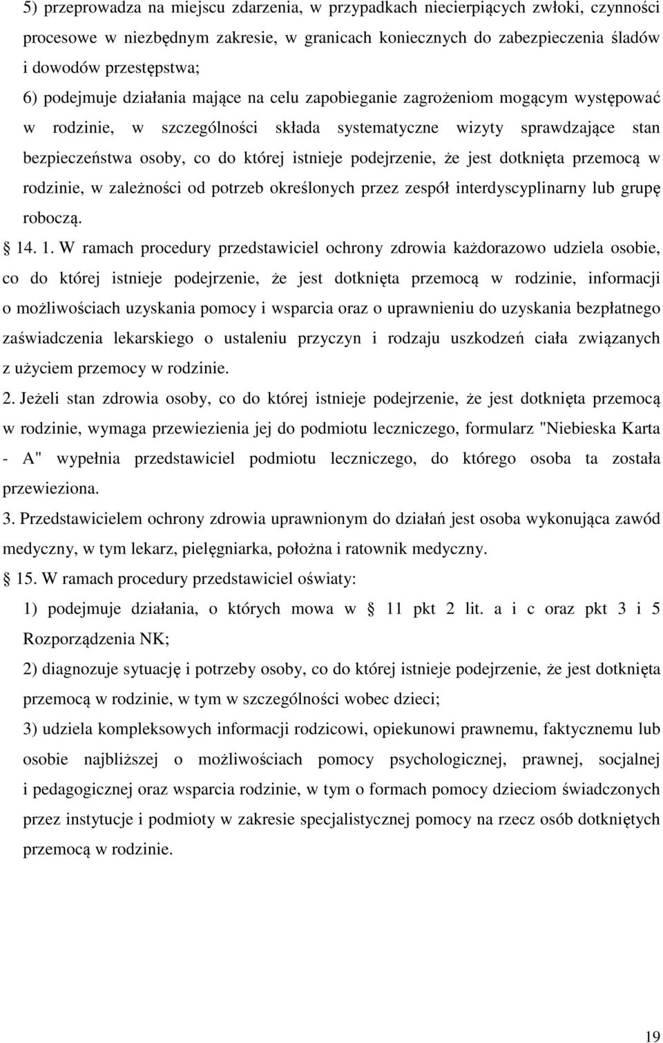 podejrzenie, że jest dotknięta przemocą w rodzinie, w zależności od potrzeb określonych przez zespół interdyscyplinarny lub grupę roboczą. 14