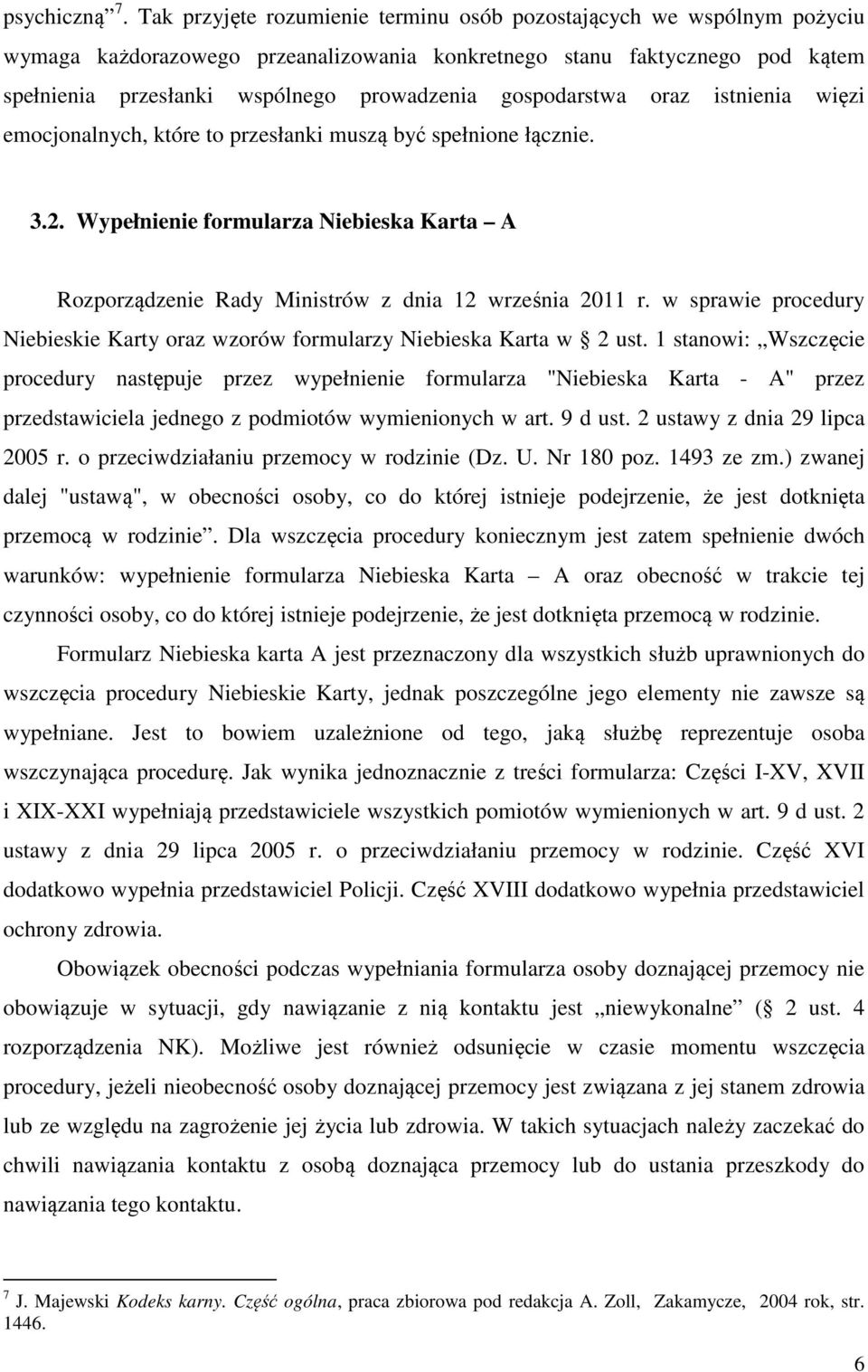 gospodarstwa oraz istnienia więzi emocjonalnych, które to przesłanki muszą być spełnione łącznie. 3.2. Wypełnienie formularza Niebieska Karta A Rozporządzenie Rady Ministrów z dnia 12 września 2011 r.