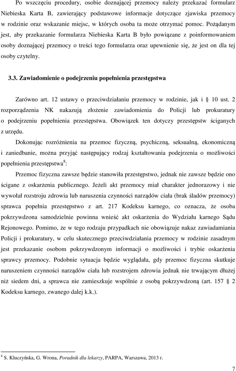 Pożądanym jest, aby przekazanie formularza Niebieska Karta B było powiązane z poinformowaniem osoby doznającej przemocy o treści tego formularza oraz upewnienie się, że jest on dla tej osoby czytelny.