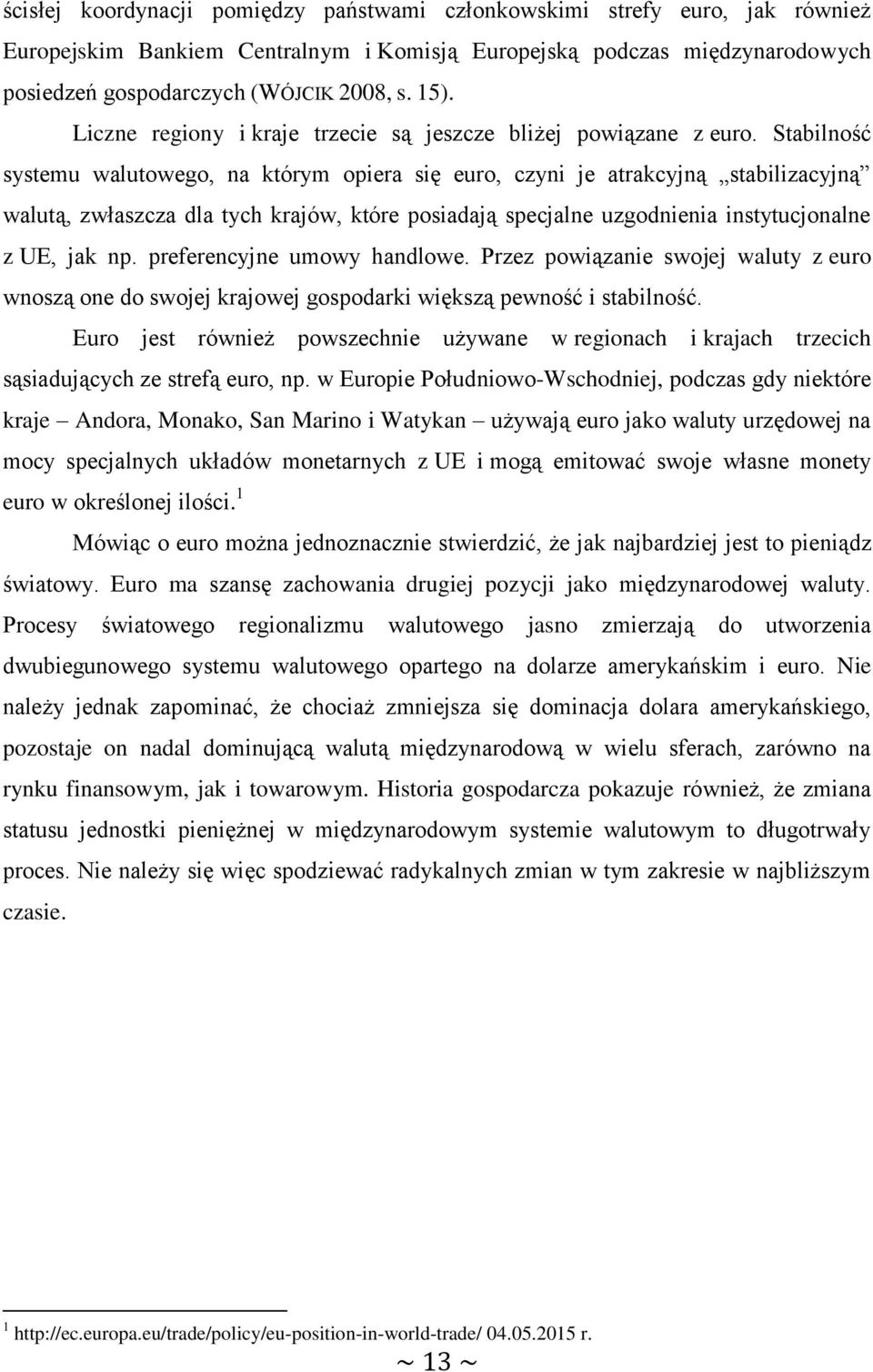 Stabilność systemu walutowego, na którym opiera się euro, czyni je atrakcyjną stabilizacyjną walutą, zwłaszcza dla tych krajów, które posiadają specjalne uzgodnienia instytucjonalne z UE, jak np.