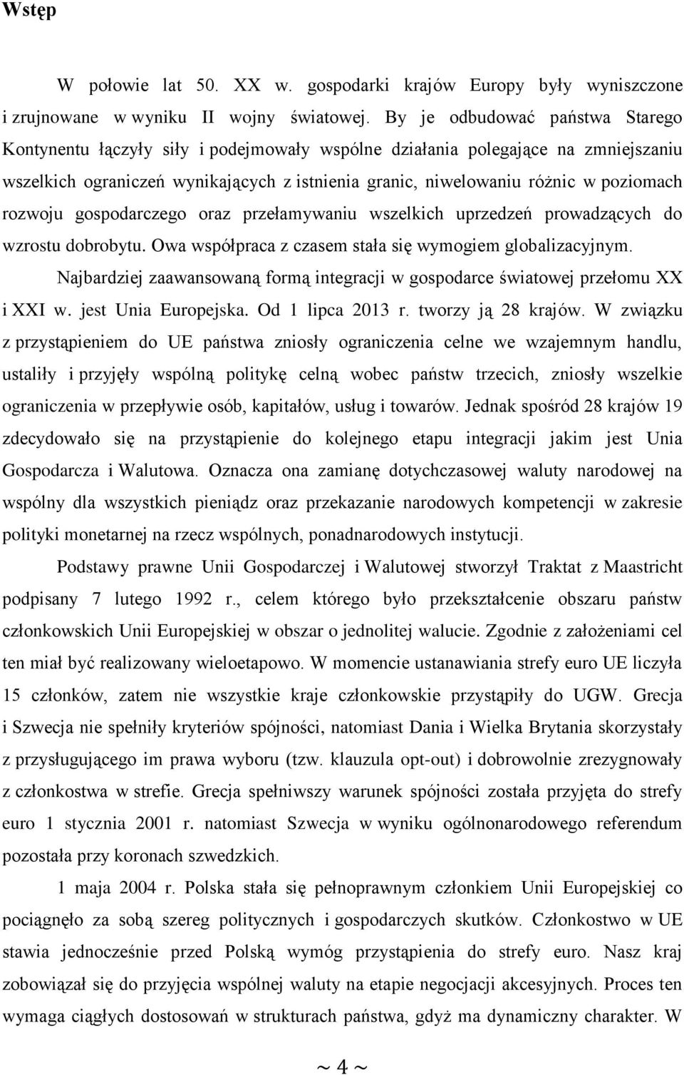 rozwoju gospodarczego oraz przełamywaniu wszelkich uprzedzeń prowadzących do wzrostu dobrobytu. Owa współpraca z czasem stała się wymogiem globalizacyjnym.