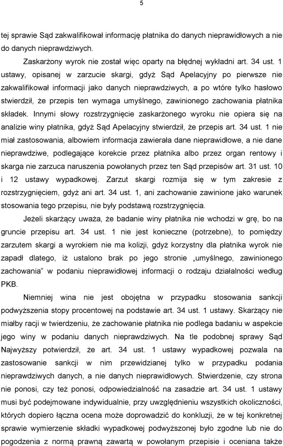 zawinionego zachowania płatnika składek. Innymi słowy rozstrzygnięcie zaskarżonego wyroku nie opiera się na analizie winy płatnika, gdyż Sąd Apelacyjny stwierdził, że przepis art. 34 ust.