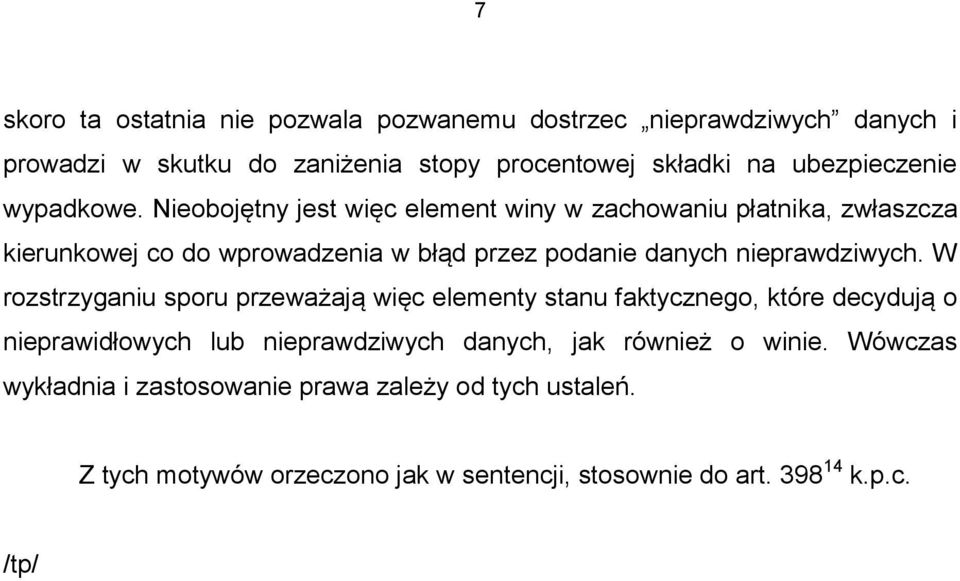 Nieobojętny jest więc element winy w zachowaniu płatnika, zwłaszcza kierunkowej co do wprowadzenia w błąd przez podanie danych nieprawdziwych.