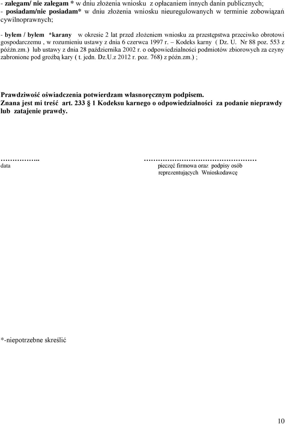 553 z późżn.zm.) lub ustawy z dnia 28 października 2002 r. o odpowiedzialności podmiotów zbiorowych za czyny zabronione pod groźbą kary ( t. jedn. Dz.U.z 2012 r. poz. 768) z późn.zm.) ; Prawdziwość oświadczenia potwierdzam własnoręcznym podpisem.