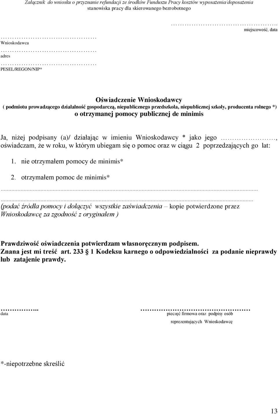 de minimis Ja, niżej podpisany (a)/ działając w imieniu Wnioskodawcy * jako jego, oświadczam, że w roku, w którym ubiegam się o pomoc oraz w ciągu 2 poprzedzających go lat: 1.