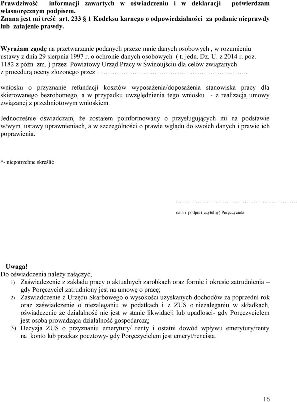 Wyrażam zgodę na przetwarzanie podanych przeze mnie danych osobowych, w rozumieniu ustawy z dnia 29 sierpnia 1997 r. o ochronie danych osobowych ( t. jedn. Dz. U. z 2014 r. poz. 1182 z późn. zm.