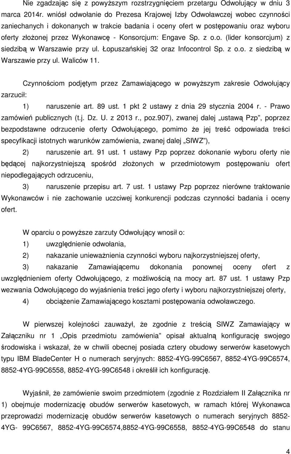 Konsorcjum: Engave Sp. z o.o. (lider konsorcjum) z siedzibą w Warszawie przy ul. Łopuszańskiej 32 oraz Infocontrol Sp. z o.o. z siedzibą w Warszawie przy ul. Waliców 11.