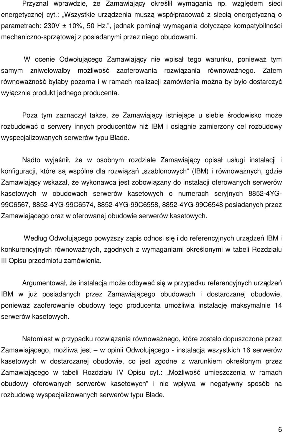 W ocenie Odwołującego Zamawiający nie wpisał tego warunku, ponieważ tym samym zniwelowałby możliwość zaoferowania rozwiązania równoważnego.