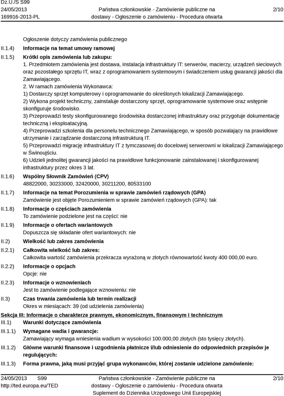 Przedmiotem zamówienia jest dostawa, instalacja infrastruktury IT: serwerów, macierzy, urządzeń sieciowych oraz pozostałego sprzętu IT, wraz z oprogramowaniem systemowym i świadczeniem usług