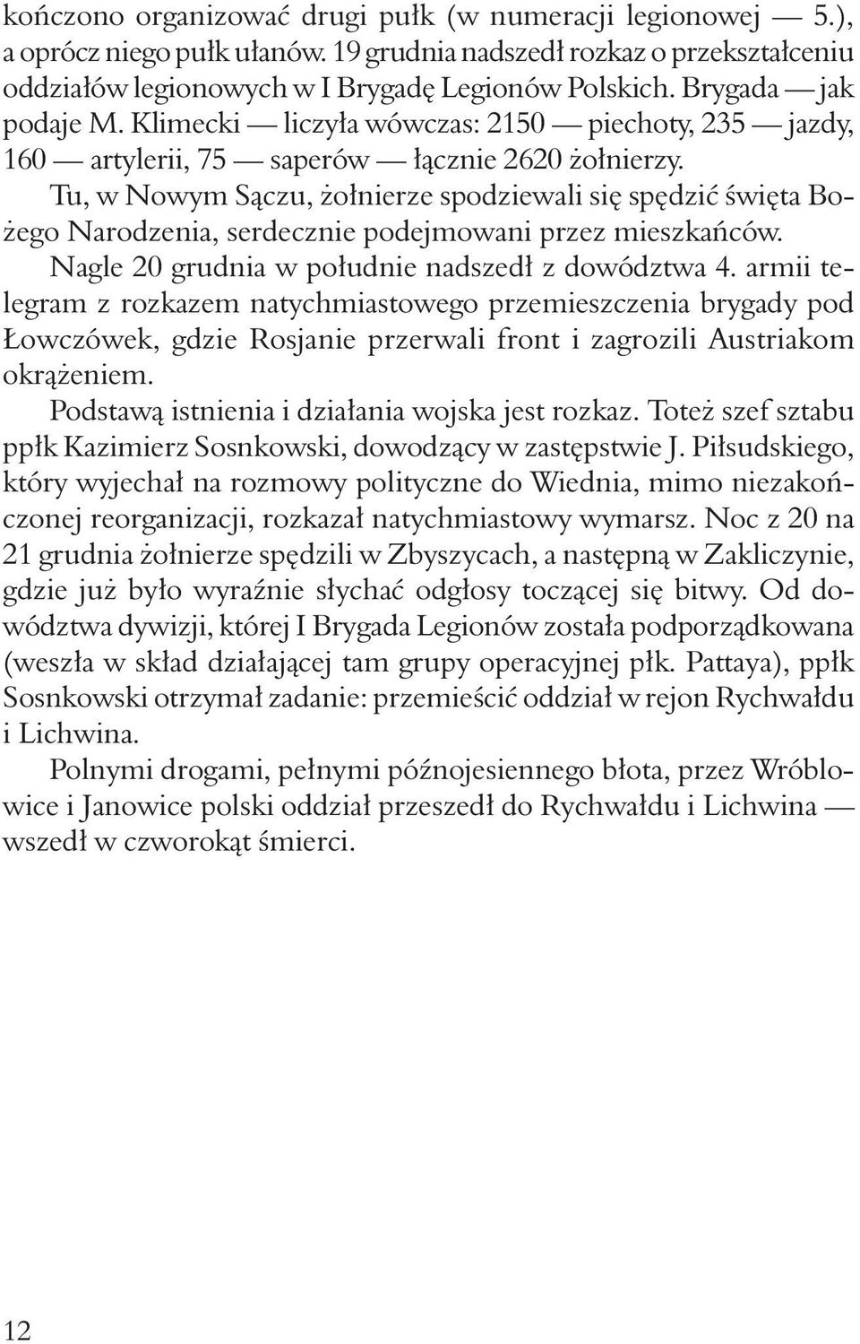 Tu, w Nowym Sączu, żołnierze spodziewali się spędzić święta Bożego Narodzenia, serdecznie podejmowani przez mieszkańców. Nagle 20 grudnia w południe nadszedł z dowództwa 4.