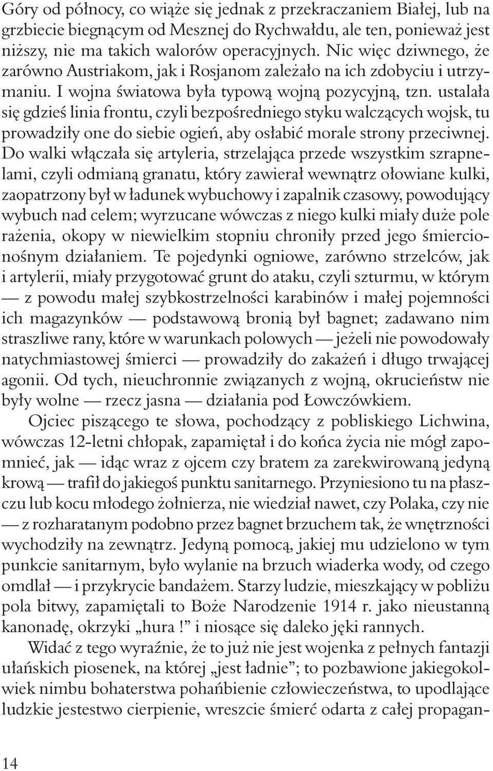 ustalała się gdzieś linia frontu, czyli bezpośredniego styku walczących wojsk, tu prowadziły one do siebie ogień, aby osłabić morale strony przeciwnej.