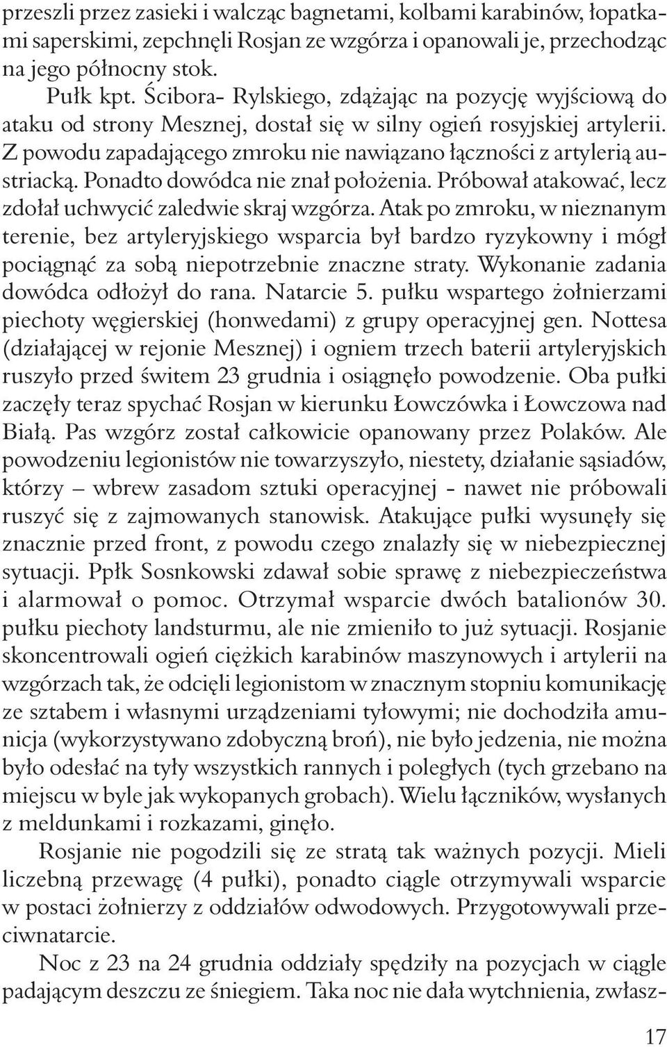 Z powodu zapadającego zmroku nie nawiązano łączności z artylerią austriacką. Ponadto dowódca nie znał położenia. Próbował atakować, lecz zdołał uchwycić zaledwie skraj wzgórza.