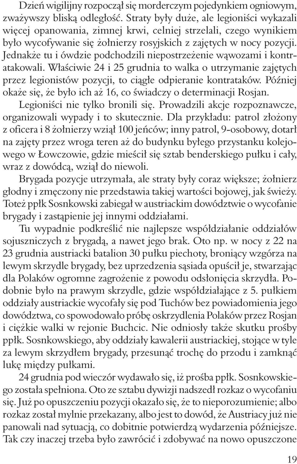 Jednakże tu i ówdzie podchodzili niepostrzeżenie wąwozami i kontratakowali. Właściwie 24 i 2 grudnia to walka o utrzymanie zajętych przez legionistów pozycji, to ciągłe odpieranie kontrataków.