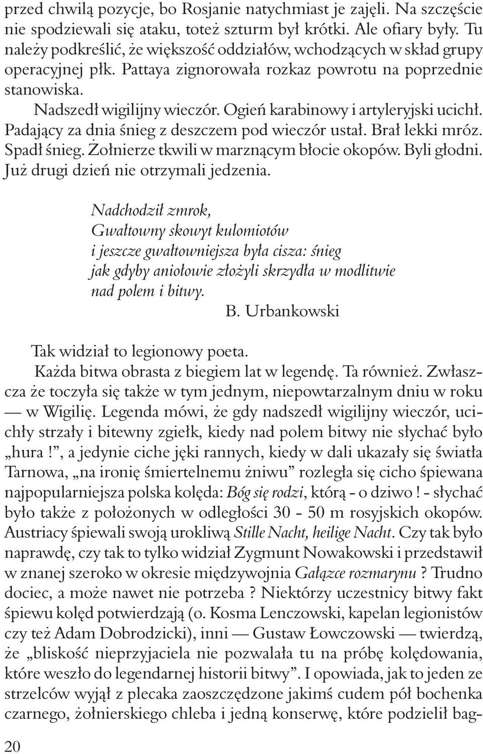 Ogień karabinowy i artyleryjski ucichł. Padający za dnia śnieg z deszczem pod wieczór ustał. Brał lekki mróz. Spadł śnieg. Żołnierze tkwili w marznącym błocie okopów. Byli głodni.