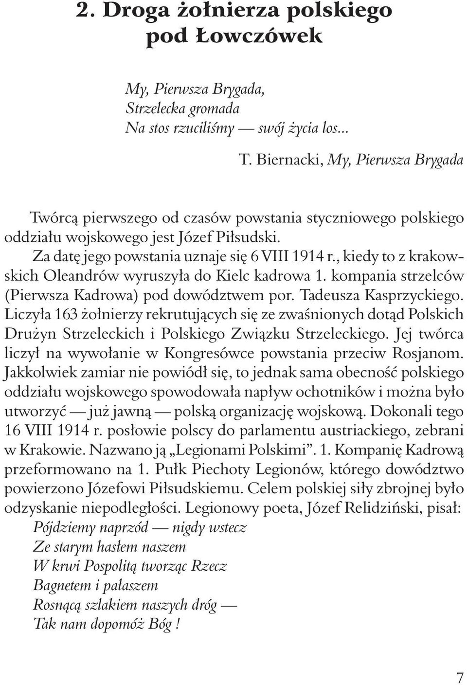 , kiedy to z krakowskich Oleandrów wyruszyła do Kielc kadrowa. kompania strzelców (Pierwsza Kadrowa) pod dowództwem por. Tadeusza Kasprzyckiego.