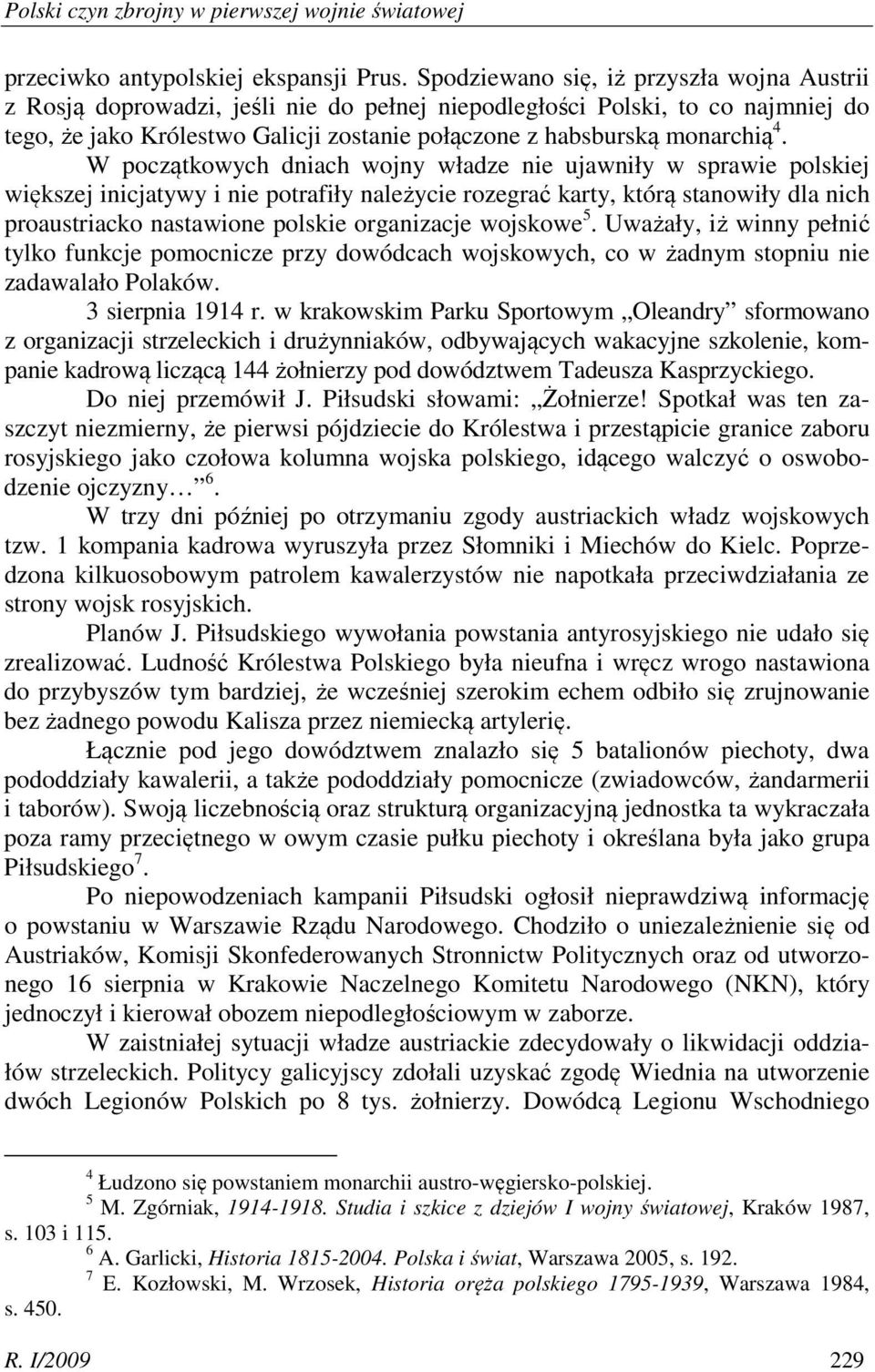 W początkowych dniach wojny władze nie ujawniły w sprawie polskiej większej inicjatywy i nie potrafiły należycie rozegrać karty, którą stanowiły dla nich proaustriacko nastawione polskie organizacje