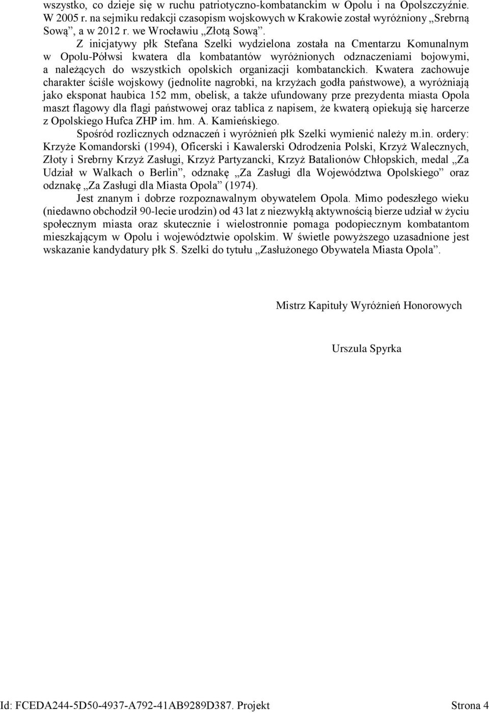 Z inicjatywy płk Stefana Szelki wydzielona została na Cmentarzu Komunalnym w Opolu-Półwsi kwatera dla kombatantów wyróżnionych odznaczeniami bojowymi, a należących do wszystkich opolskich organizacji