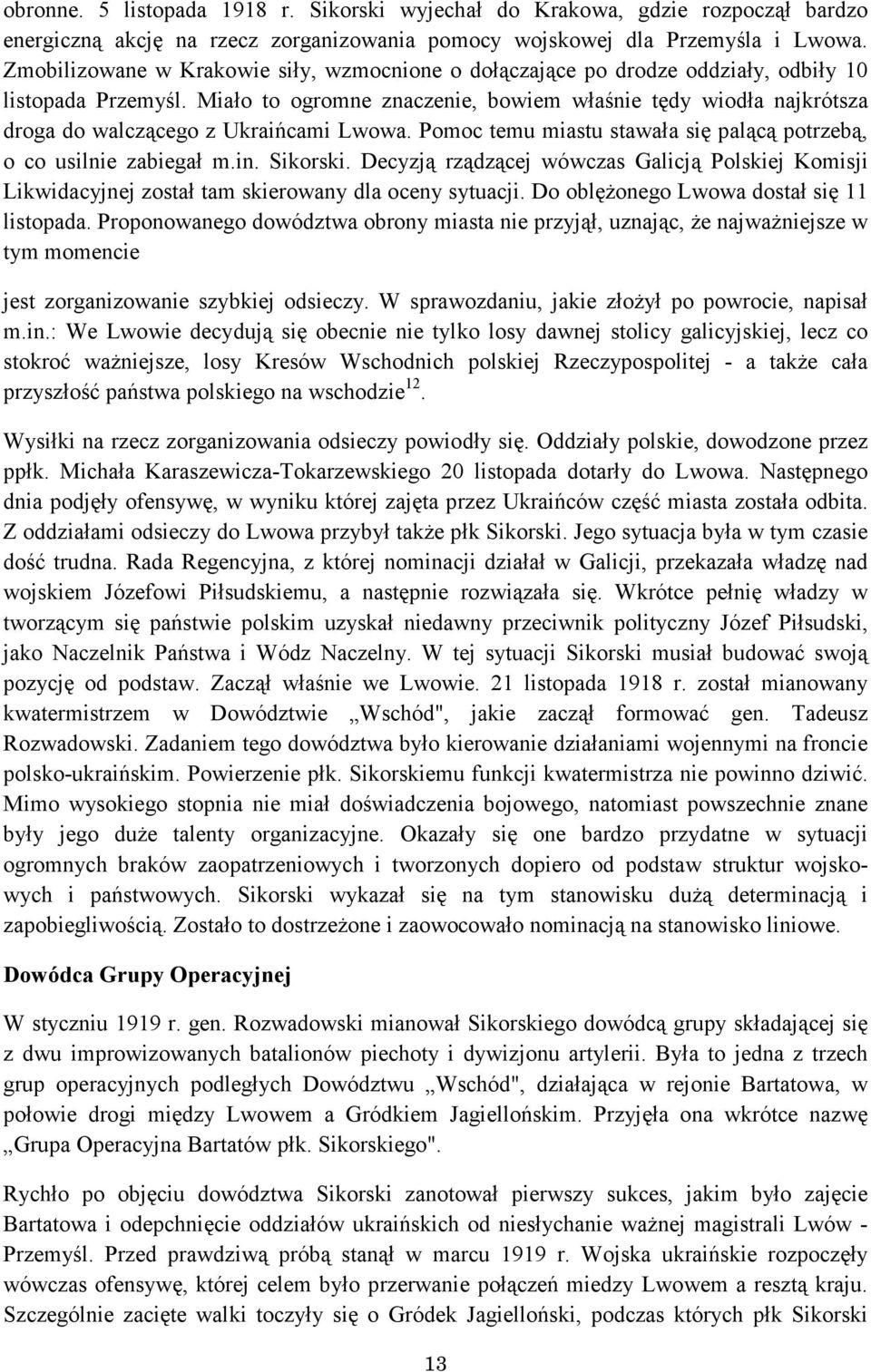 Miało to ogromne znaczenie, bowiem właśnie tędy wiodła najkrótsza droga do walczącego z Ukraińcami Lwowa. Pomoc temu miastu stawała się palącą potrzebą, o co usilnie zabiegał m.in. Sikorski.