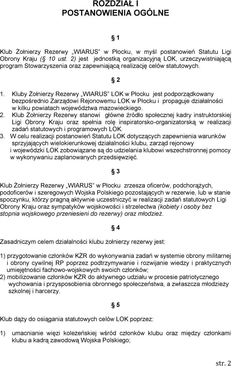 Kluby Żołnierzy Rezerwy WIARUS LOK w Płocku jest podporządkowany bezpośrednio Zarządowi Rejonowemu LOK w Płocku i propaguje działalności w kilku powiatach województwa mazowieckiego. 2.