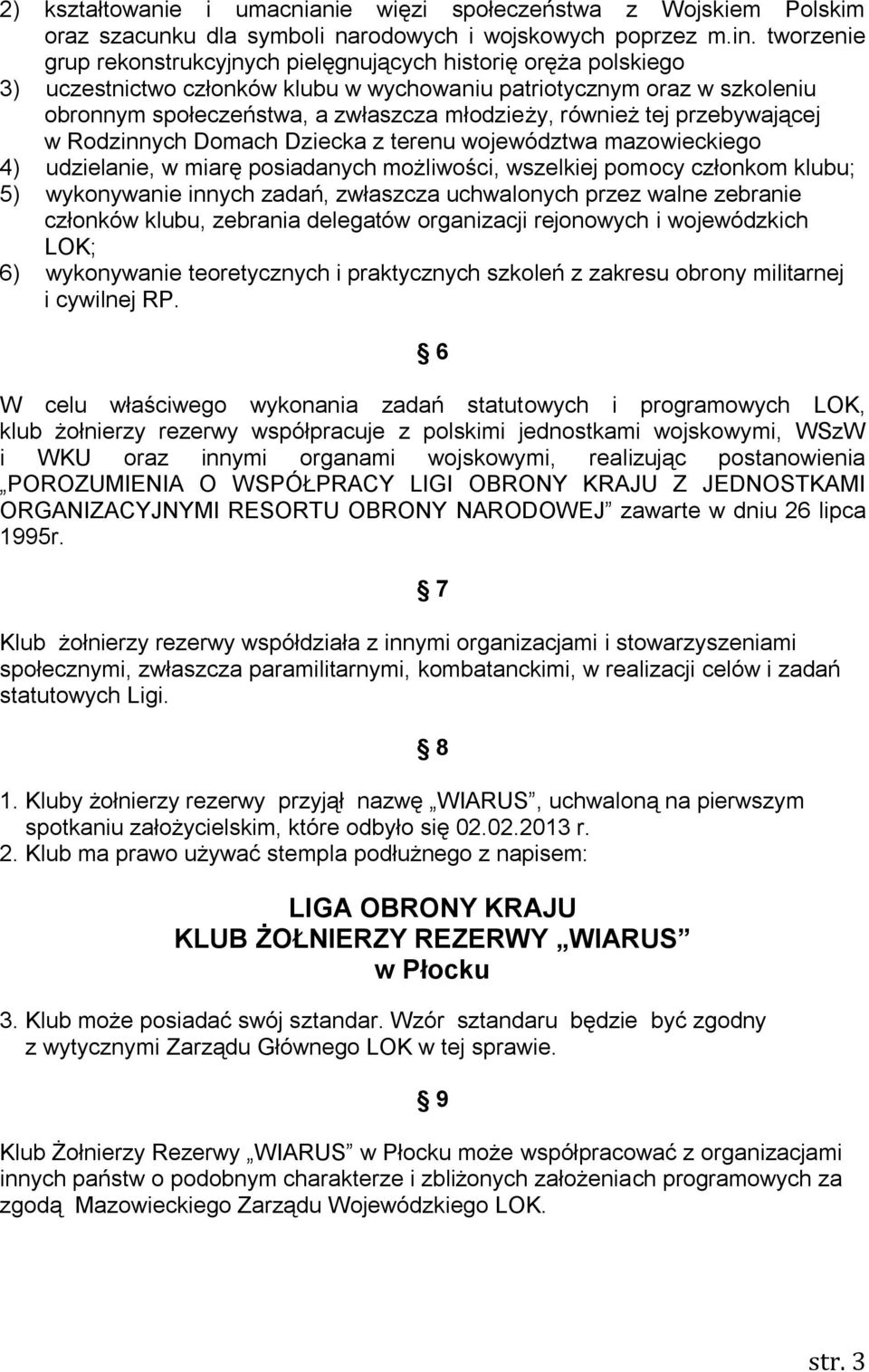 również tej przebywającej w Rodzinnych Domach Dziecka z terenu województwa mazowieckiego 4) udzielanie, w miarę posiadanych możliwości, wszelkiej pomocy członkom klubu; 5) wykonywanie innych zadań,