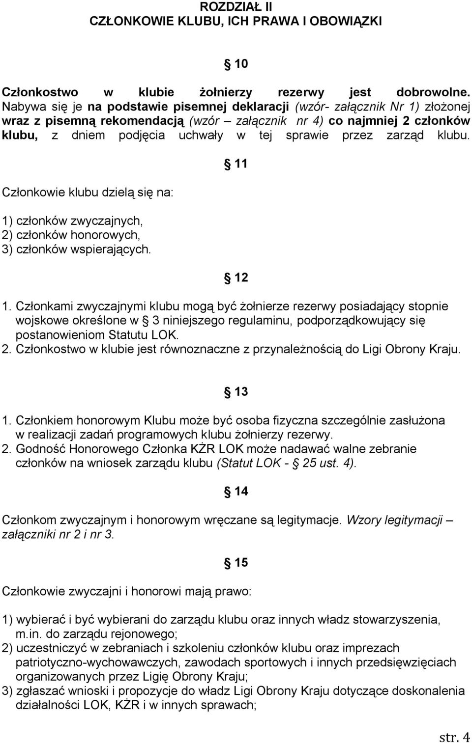 przez zarząd klubu. Członkowie klubu dzielą się na: 1) członków zwyczajnych, 2) członków honorowych, 3) członków wspierających. 11 12 1.