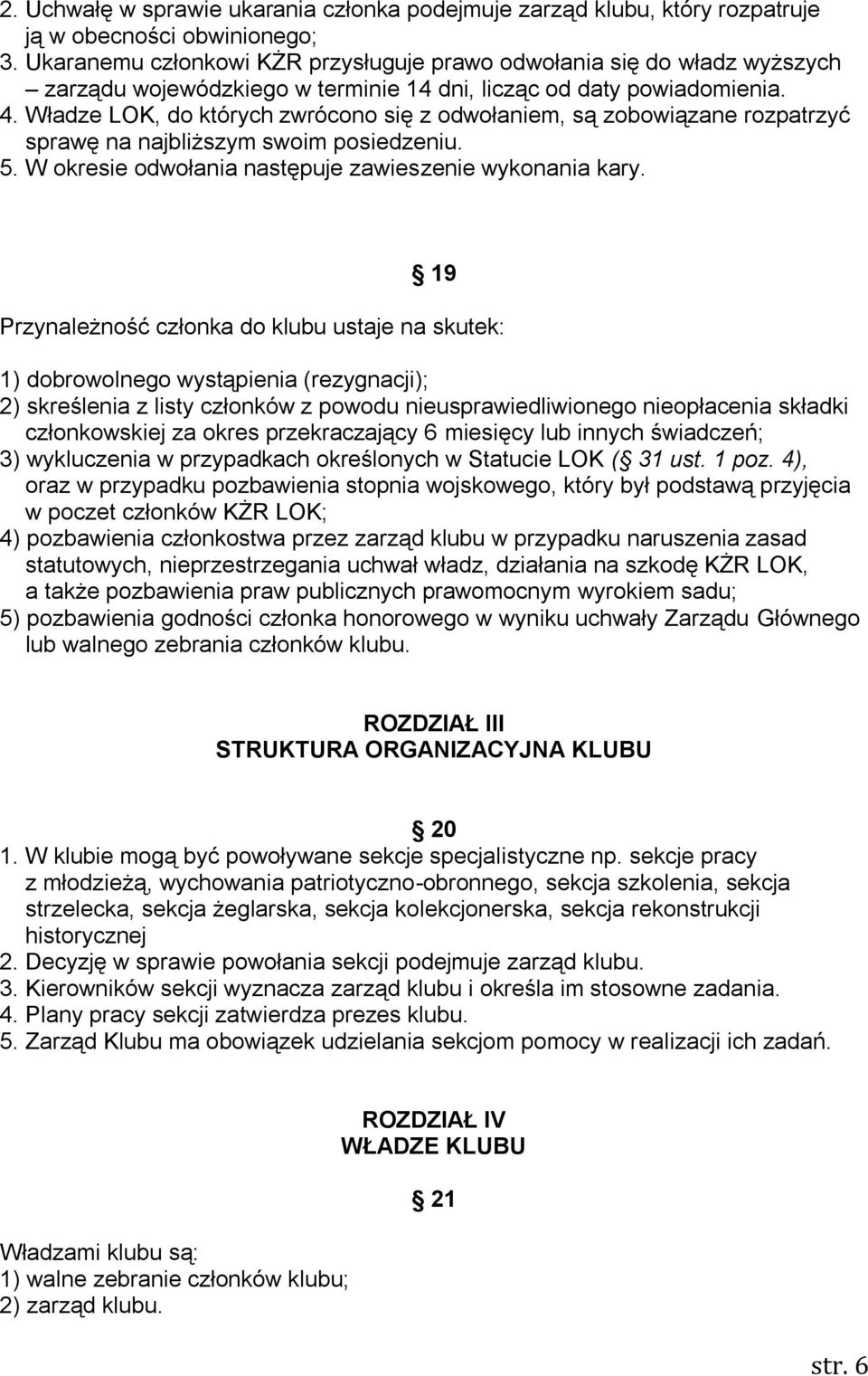 Władze LOK, do których zwrócono się z odwołaniem, są zobowiązane rozpatrzyć sprawę na najbliższym swoim posiedzeniu. 5. W okresie odwołania następuje zawieszenie wykonania kary.