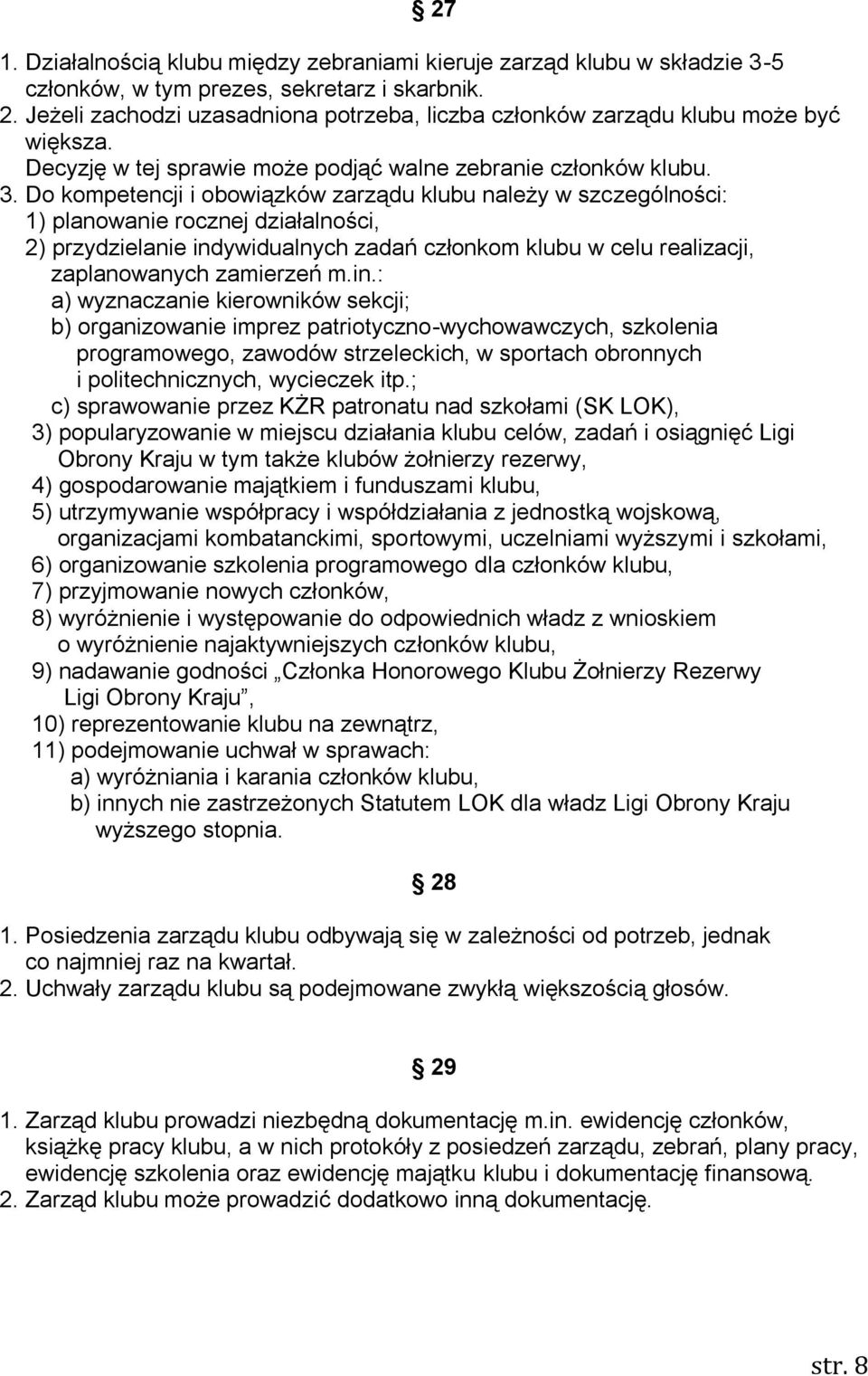 Do kompetencji i obowiązków zarządu klubu należy w szczególności: 1) planowanie rocznej działalności, 2) przydzielanie indywidualnych zadań członkom klubu w celu realizacji, zaplanowanych zamierzeń m.