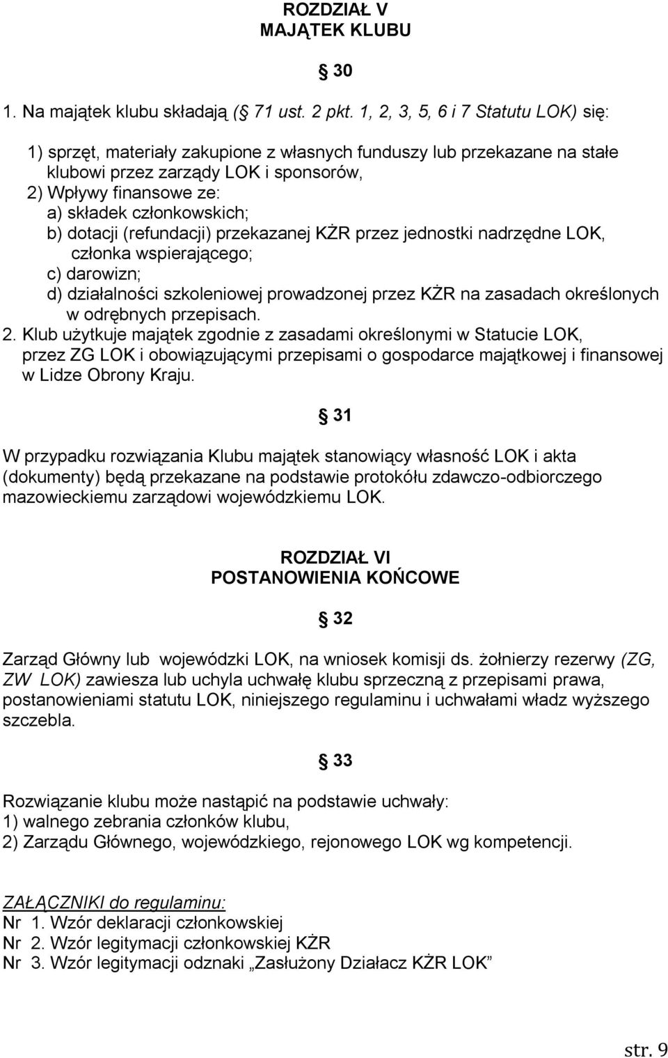 b) dotacji (refundacji) przekazanej KŻR przez jednostki nadrzędne LOK, członka wspierającego; c) darowizn; d) działalności szkoleniowej prowadzonej przez KŻR na zasadach określonych w odrębnych