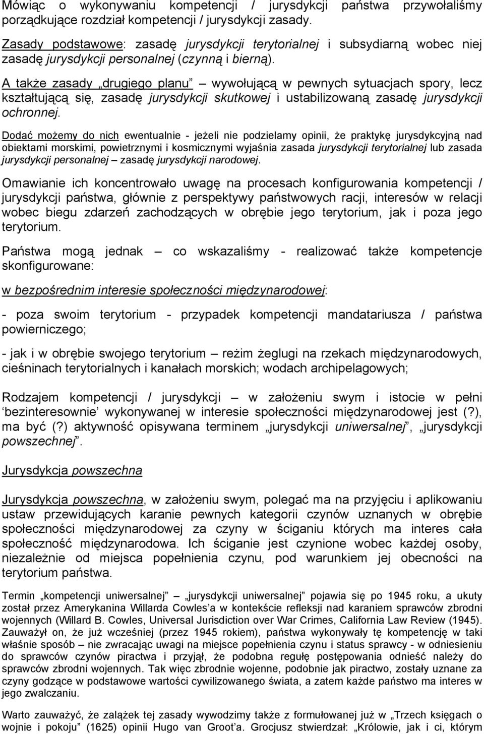 A także zasady drugiego planu wywołującą w pewnych sytuacjach spory, lecz kształtującą się, zasadę jurysdykcji skutkowej i ustabilizowaną zasadę jurysdykcji ochronnej.