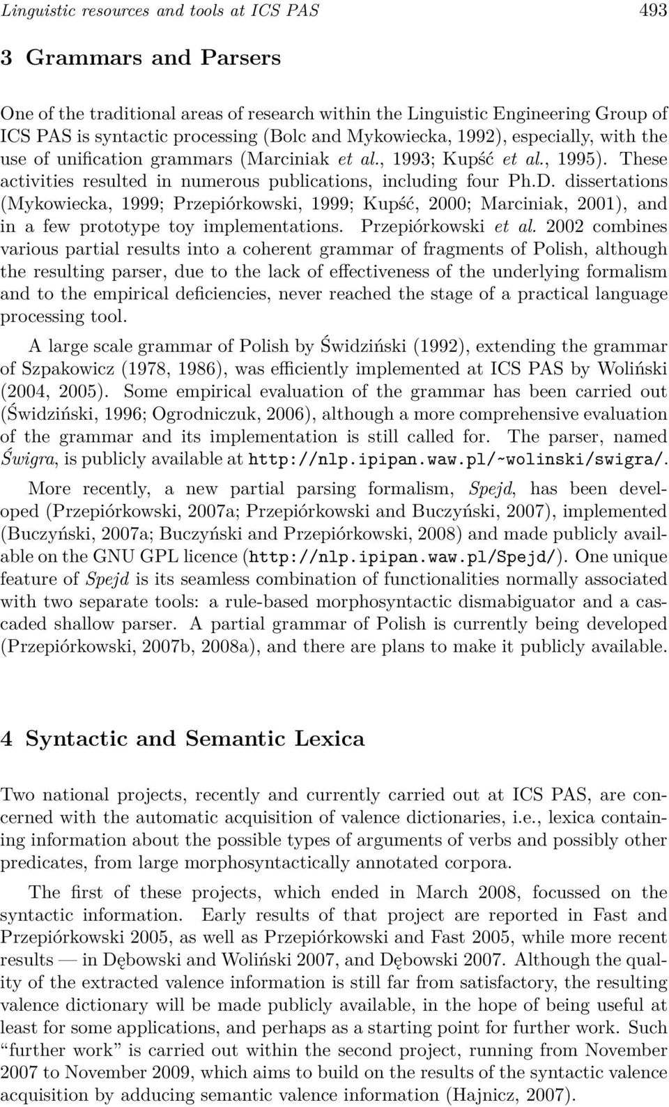 dissertations (Mykowiecka, 1999; Przepiórkowski, 1999; Kupść, 2000; Marciniak, 2001), and in a few prototype toy implementations. Przepiórkowski et al.