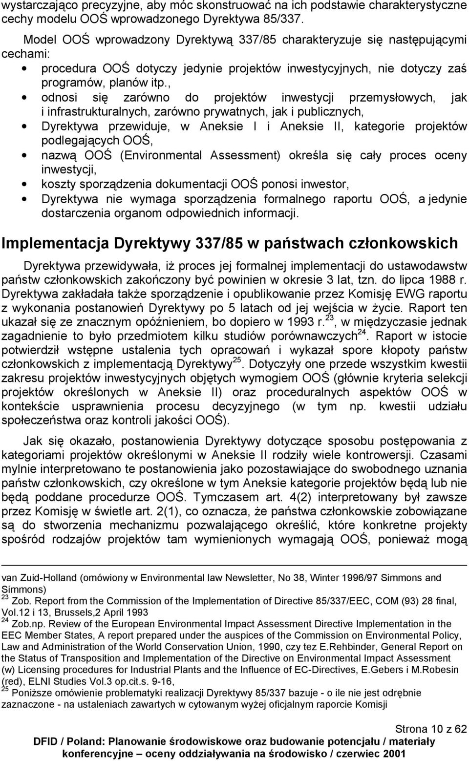 , odnosi się zarówno do projektów inwestycji przemysłowych, jak i infrastrukturalnych, zarówno prywatnych, jak i publicznych, Dyrektywa przewiduje, w Aneksie I i Aneksie II, kategorie projektów