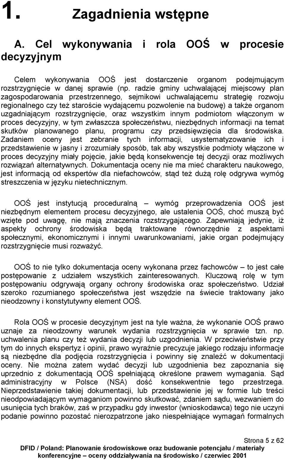 uzgadniającym rozstrzygnięcie, oraz wszystkim innym podmiotom włączonym w proces decyzyjny, w tym zwłaszcza społeczeństwu, niezbędnych informacji na temat skutków planowanego planu, programu czy