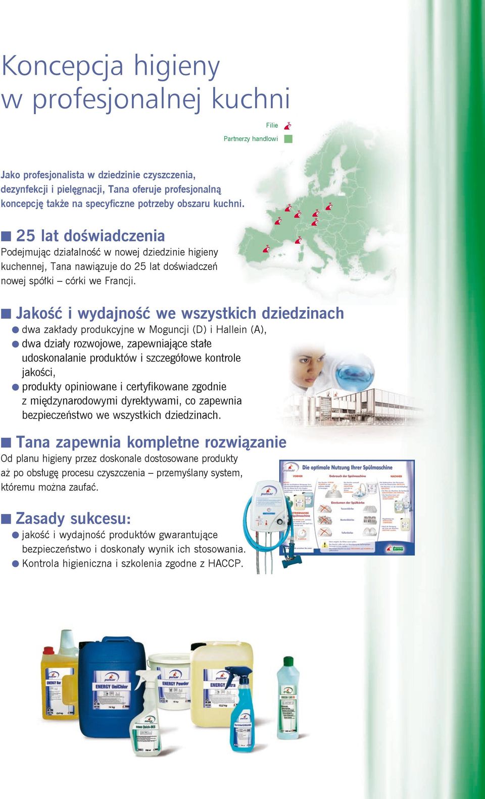 n Jakość i wydajność we wszystkich dziedzinach l dwa zakłady produkcyjne w Moguncji (D) i Hallein (A), l dwa działy rozwojowe, zapewniające stałe udoskonalanie produktów i szczegółowe kontrole