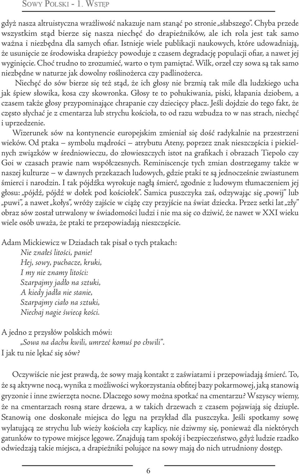 Istnieje wiele publikacji naukowych, które udowadniają, że usunięcie ze środowiska drapieżcy powoduje z czasem degradację populacji ofiar, a nawet jej wyginięcie.