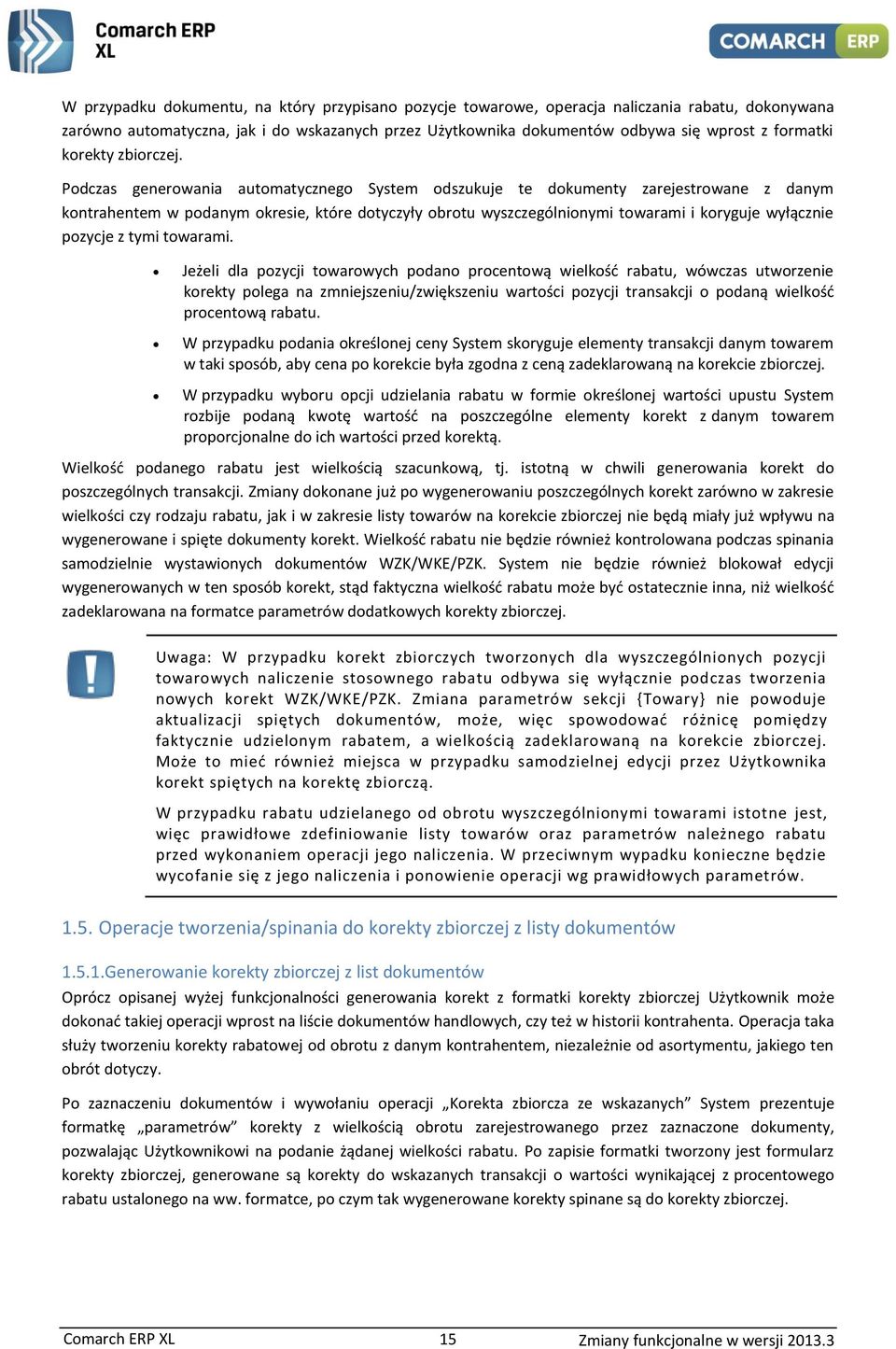 Podczas generowania automatycznego System odszukuje te dokumenty zarejestrowane z danym kontrahentem w podanym okresie, które dotyczyły obrotu wyszczególnionymi towarami i koryguje wyłącznie pozycje