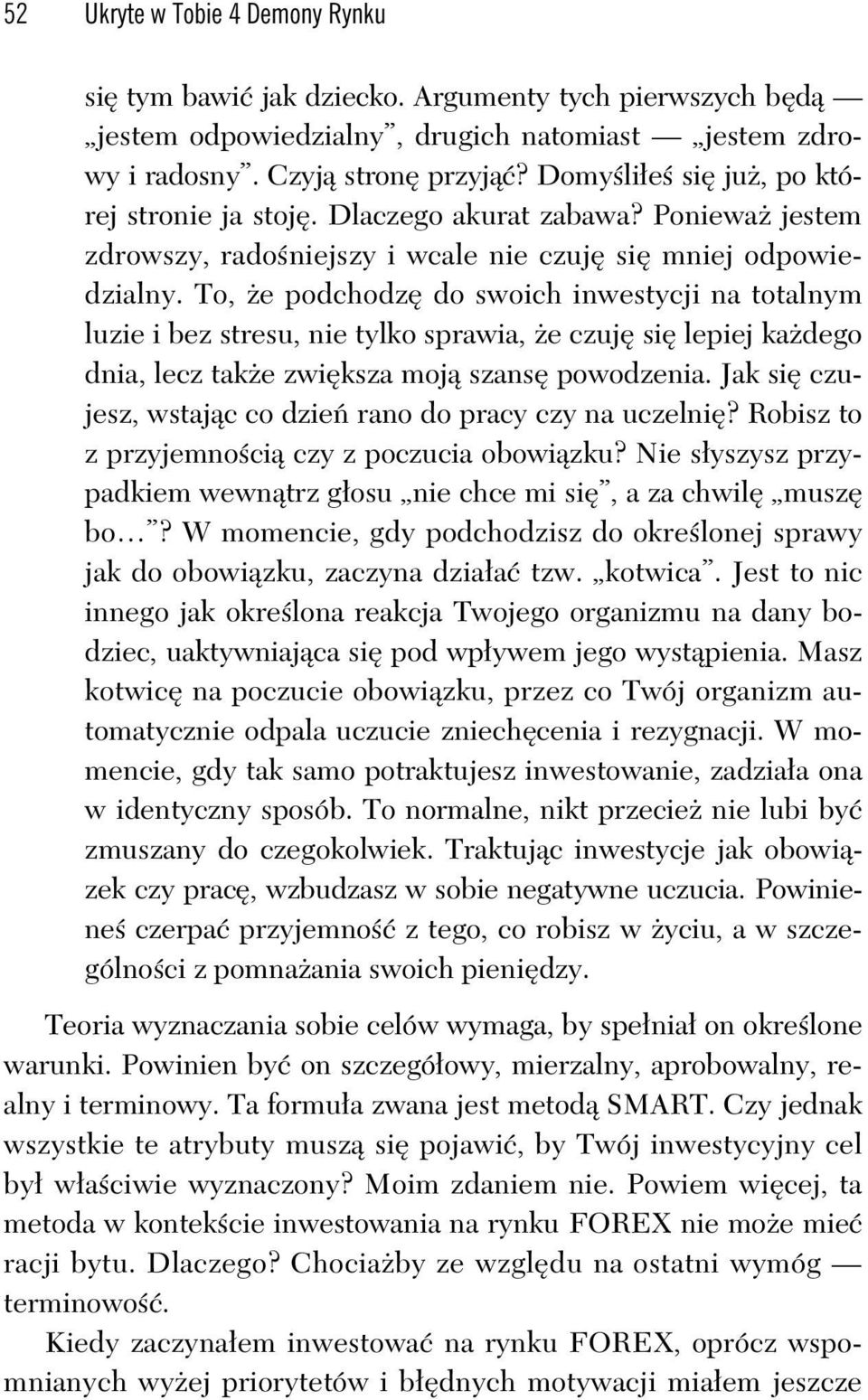 To, e podchodz do swoich inwestycji na totalnym luzie i bez stresu, nie tylko sprawia, e czuj si lepiej ka dego dnia, lecz tak e zwi ksza moj szans powodzenia.