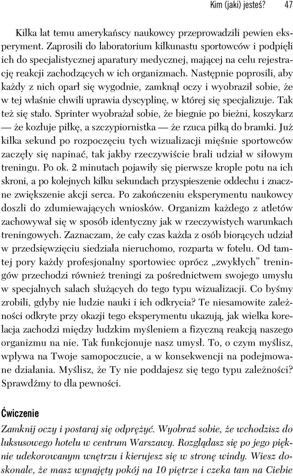 Nast pnie poprosili, aby ka dy z nich opar si wygodnie, zamkn oczy i wyobrazi sobie, e w tej w a nie chwili uprawia dyscyplin, w której si specjalizuje. Tak te si sta o.