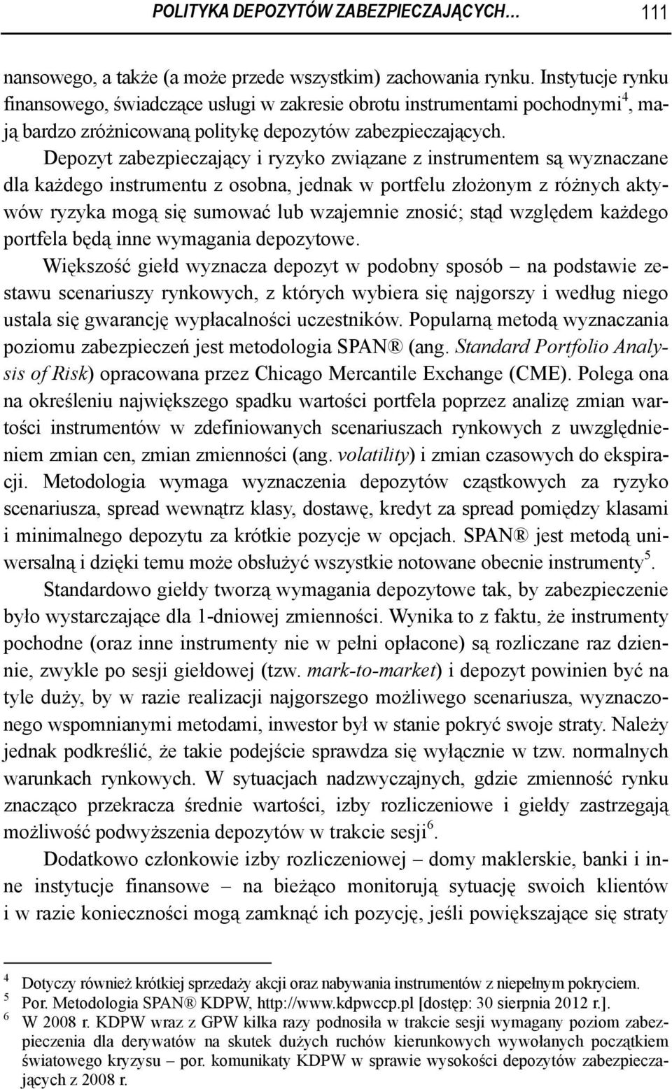 Depozyt zabezpieczający i ryzyko związane z instrumentem są wyznaczane dla każdego instrumentu z osobna, jednak w portfelu złożonym z różnych aktywów ryzyka mogą się sumować lub wzajemnie znosić;