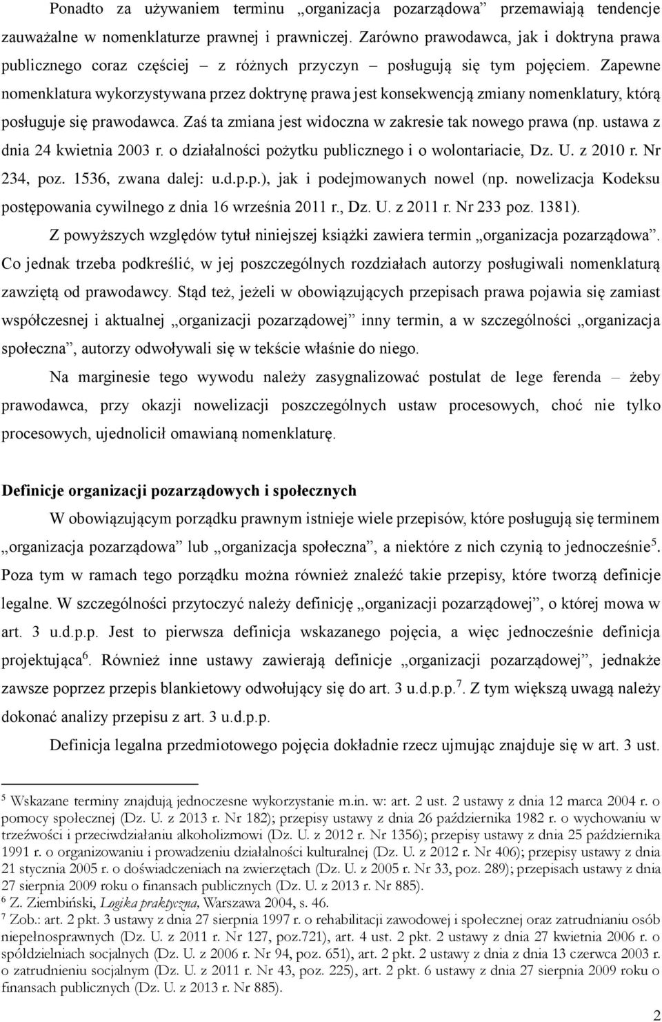 Zapewne nomenklatura wykorzystywana przez doktrynę prawa jest konsekwencją zmiany nomenklatury, którą posługuje się prawodawca. Zaś ta zmiana jest widoczna w zakresie tak nowego prawa (np.