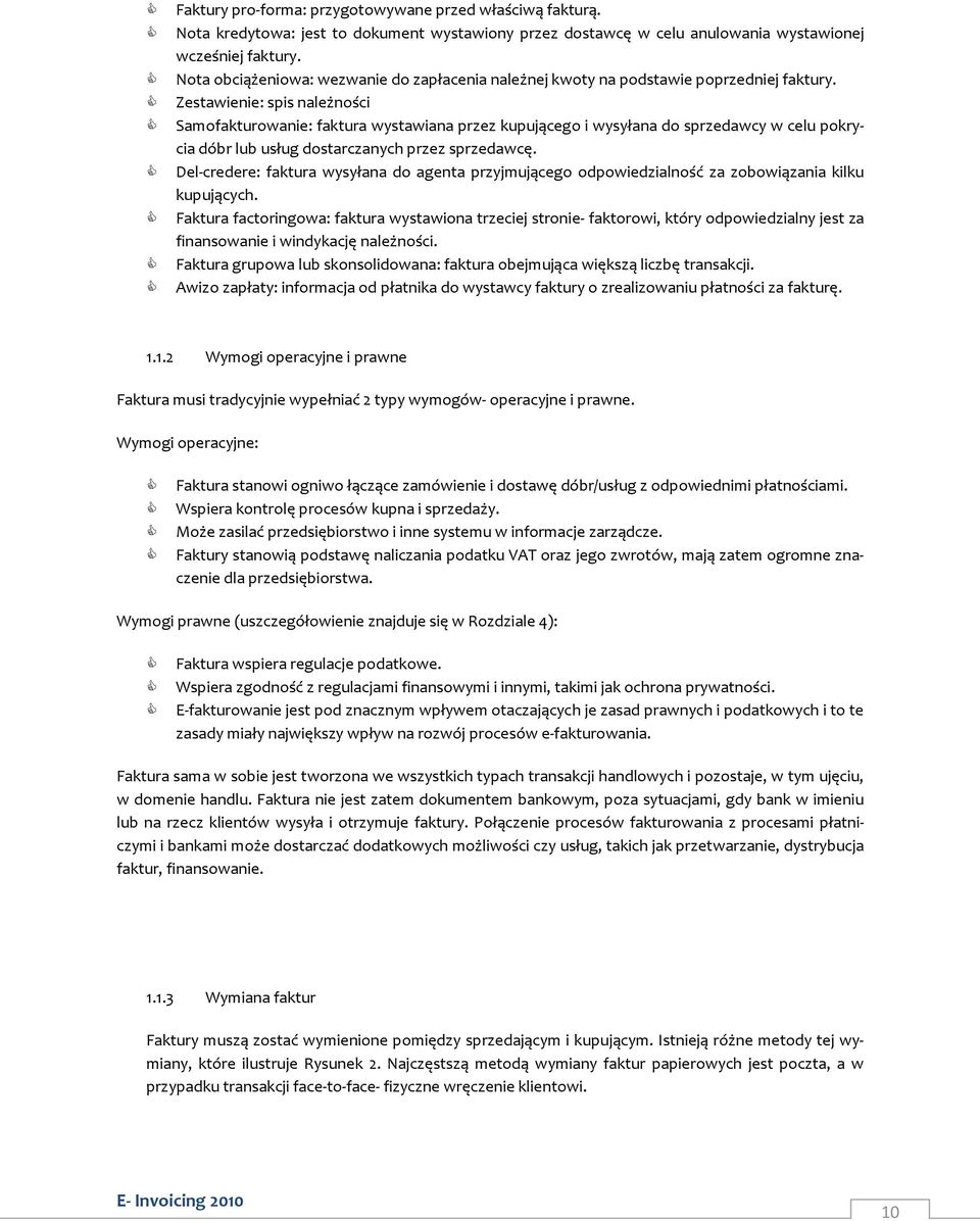 Zestawienie: spis należności Samofakturowanie: faktura wystawiana przez kupującego i wysyłana do sprzedawcy w celu pokrycia dóbr lub usług dostarczanych przez sprzedawcę.