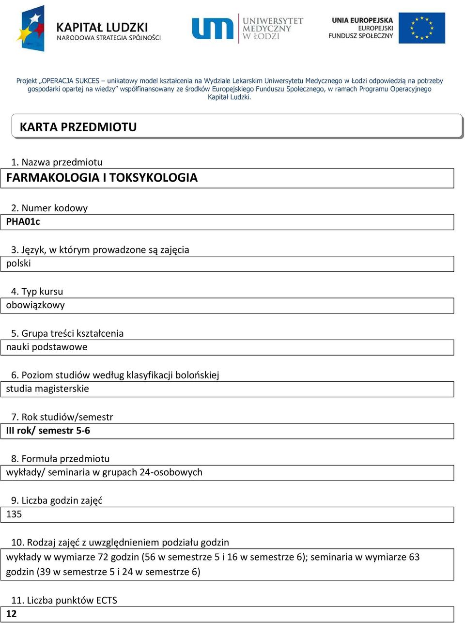 Język, w którym prowadzone są zajęcia polski 4. Typ kursu obowiązkowy 5. Grupa treści kształcenia nauki podstawowe 6. Poziom studiów według klasyfikacji bolońskiej studia magisterskie 7.