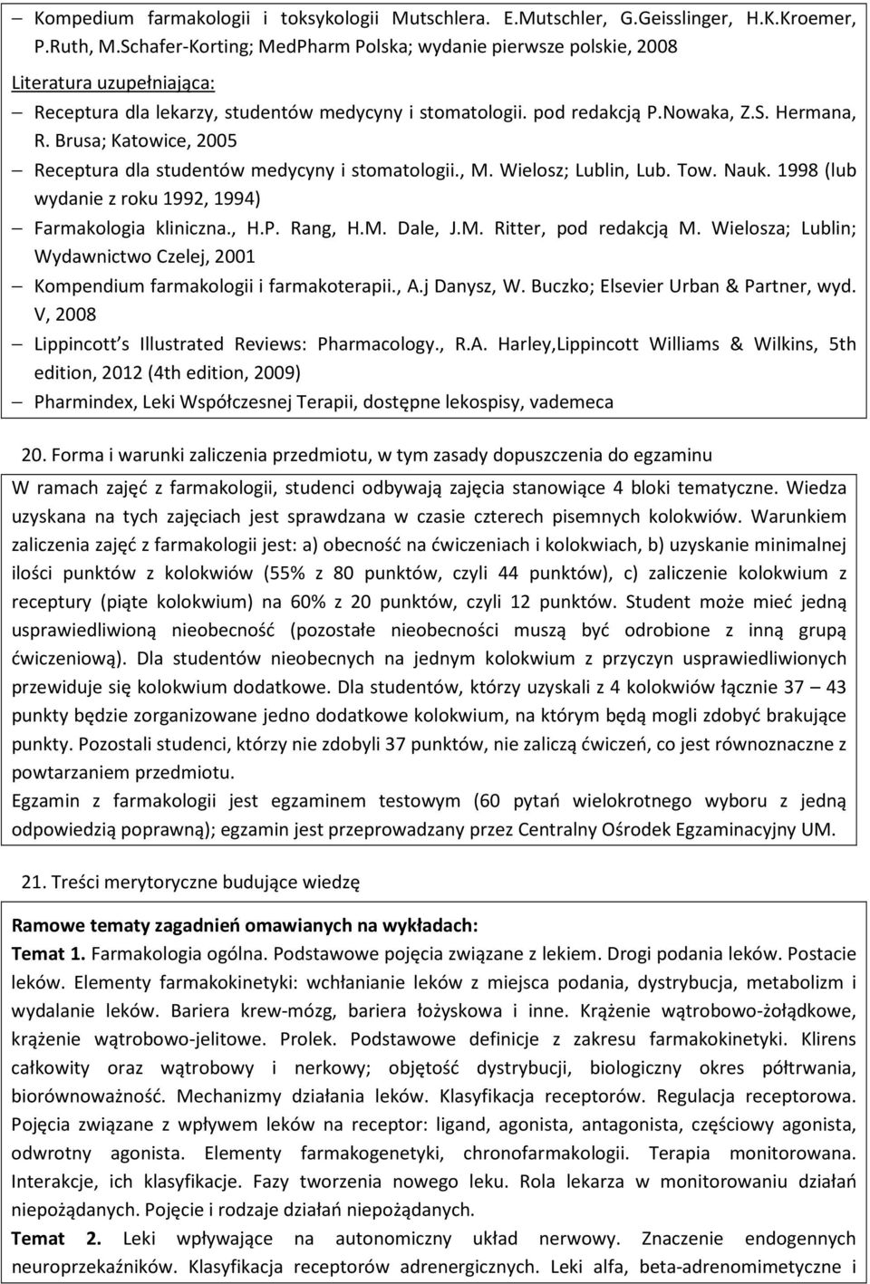 Brusa; Katowice, 2005 Receptura dla studentów medycyny i stomatologii., M. Wielosz; Lublin, Lub. Tow. Nauk. 1998 (lub wydanie z roku 1992, 1994) Farmakologia kliniczna., H.P. Rang, H.M. Dale, J.M. Ritter, pod redakcją M.