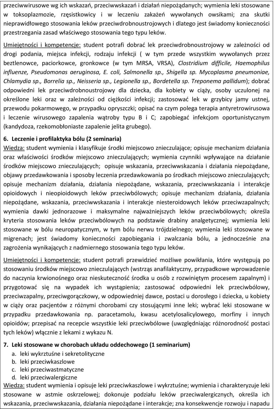 Umiejętności i kompetencje: student potrafi dobrać lek przeciwdrobnoustrojowy w zależności od drogi podania, miejsca infekcji, rodzaju infekcji ( w tym przede wszystkim wywołanych przez beztlenowce,