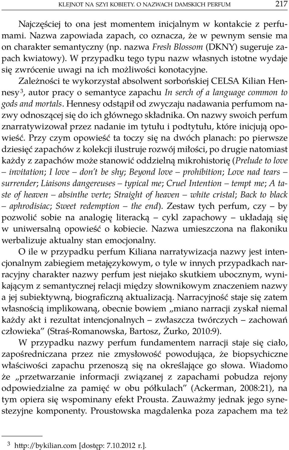 W przypadku tego typu nazw własnych istotne wydaje się zwrócenie uwagi na ich możliwości konotacyjne.