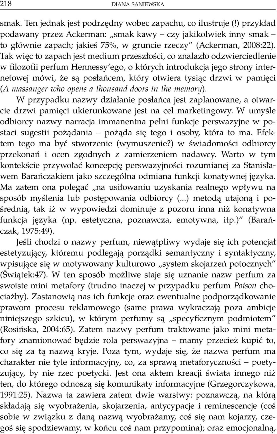 Tak więc to zapach jest medium przeszłości, co znalazło odzwierciedlenie w filozofii perfum Hennessy ego, o których introdukcja jego strony internetowej mówi, że są posłańcem, który otwiera tysiąc