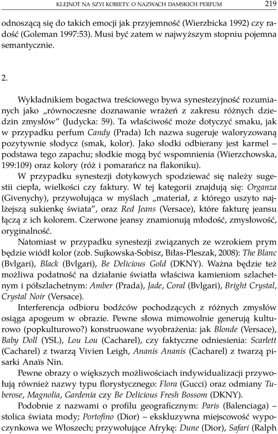 Wykładnikiem bogactwa treściowego bywa synestezyjność rozumianych jako równoczesne doznawanie wrażeń z zakresu różnych dziedzin zmysłów (Judycka: 59).